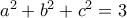 a^{2}+b^{2}+c^{2}=3 a^{2}+b^{2}+c^{2}=3