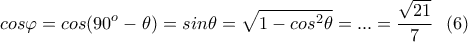 \displaystyle{cos\varphi=cos(90^o-\theta)=sin\theta=\sqrt{1-cos^2\theta}=...=\frac{\sqrt{21}}{7} \  \ (6) }