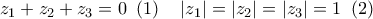 \displaystyle{{{z}_{1}}+{{z}_{2}}+{{z}_{3}}=0\,\,\left( 1 \right)\,\,\,\,\,\,\left| {{z}_{1}} \right|=\left| {{z}_{2}} \right|=\left| {{z}_{3}} \right|=1\,\,\left( 2 \right)}