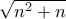 \sqrt {n^2+n} 