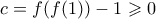 c = f(f(1)) - 1 \geqslant 0