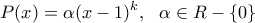 \displaystyle  P(x)=\alpha (x-1)^k,\ \ \alpha \in R-\left\{0 \right\}
