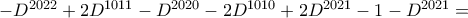 -D^{2022}+2D^{1011}-D^{2020}-2D^{1010}+2D^{2021}-1-D^{2021}= -D^{2022}+2D^{1011}-D^{2020}-2D^{1010}+2D^{2021}-1-D^{2021}=