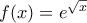 f(x)=e^{\sqrt{x}}