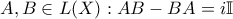 \displaystyle{A, B \in L ( X ) : A B - B A = i \mathbb{I}}