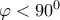 \varphi  < {90^0}