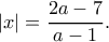\displaystyle |x| = \frac{{2a - 7}}{{a - 1}}.