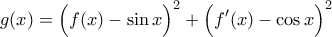 \displaystyle g(x)=\Big ( f(x)-\sin x \Big )^{2}+\Big ( f'(x)-\cos x \Big )^{2}
