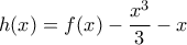 \displaystyle{h(x)=f(x)-\frac{x^3}{3}-x}