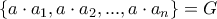 \displaystyle{\{a\cdot a_1,a\cdot a_2,...,a \cdot a_n\}=G}