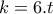 \displaystyle{k=6.t}