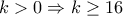 k>0\Rightarrow k\geq 16 k>0\Rightarrow k\geq 16