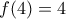 f(4) = 4