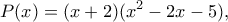 \displaystyle{P(x)=(x+2)(x^2-2x-5),}