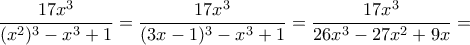 \displaystyle{\frac{17x^3}{(x^2)^3 -x^3 +1}=\frac{17x^3}{(3x-1)^3 -x^3 +1}=\frac{17x^3}{26x^3 -27x^2 +9x}=} \displaystyle{\frac{17x^3}{(x^2)^3 -x^3 +1}=\frac{17x^3}{(3x-1)^3 -x^3 +1}=\frac{17x^3}{26x^3 -27x^2 +9x}=}