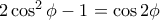2\cos^2\phi-1=\cos2\phi 