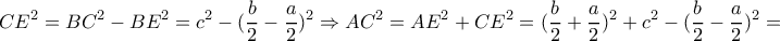 \displaystyle CE^2 = BC^2 - BE^2 = c^2 -(\frac{b}{2}-\frac{a}{2})^2  \Rightarrow AC^2 = AE^2 + CE^2 = (\frac{b}{2}+\frac{a}{2})^2 +  c^2 -(\frac{b}{2}-\frac{a}{2})^2 =