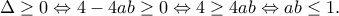 \Delta\geq 0 \Leftrightarrow  4-4ab\geq 0 \Leftrightarrow  4\geq 4ab\Leftrightarrow ab\leq 1.
