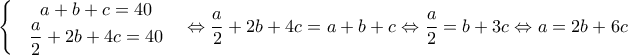 \left\{\begin{matrix} & a+b+c=40 & \\ &\dfrac{a}{2}+2b+4c=40 & \end{matrix}\right.\Leftrightarrow \dfrac{a}{2}+2b+4c=a+b+c\Leftrightarrow \dfrac{a}{2}=b+3c\Leftrightarrow a=2b+6c \left\{\begin{matrix} & a+b+c=40 & \\ &\dfrac{a}{2}+2b+4c=40 & \end{matrix}\right.\Leftrightarrow \dfrac{a}{2}+2b+4c=a+b+c\Leftrightarrow \dfrac{a}{2}=b+3c\Leftrightarrow a=2b+6c
