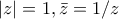 \displaystyle{|z|=1,\bar{z}=1/z}