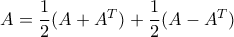  A = \dfrac {1}{2} (A+A^T) + \dfrac {1}{2} (A-A^T)
