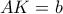 AK = b