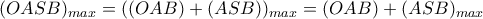 \displaystyle{ 
(OASB)_{max} = ((OAB)+(ASB))_{max} = (OAB) + (ASB)_{max} 
}