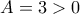 A=3>0