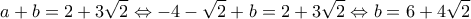\displaystyle{a+b=2+3\sqrt{2}\Leftrightarrow -4-\sqrt{2}+b=2+3\sqrt{2}\Leftrightarrow b=6+4\sqrt{2}}