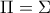 \displaystyle{\Pi=\Sigma}