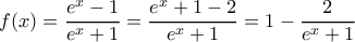\displaystyle{f(x) = \frac{e^x-1}{e^x+1} = \frac{e^x+1 - 2}{e^x+1} = 1 - \frac{2}{e^x+1}}
