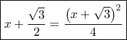 \displaystyle \boxed{x + \frac{{\sqrt 3 }}{2} = \frac{{{{\left( {x + \sqrt 3 } \right)}^2}}}{4}}