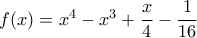 f(x)=x^4-x^3+\displaystyle\frac{x}{4}-\frac{1}{16}
