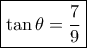 \boxed {\tan \theta = \dfrac {7}{9}} \boxed {\tan \theta = \dfrac {7}{9}}
