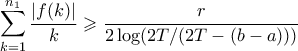 \displaystyle{ \sum_{k=1}^{n_1} \frac{|f(k)|}{k} \geqslant \frac{r}{2\log(2T/(2T - (b-a)))}}