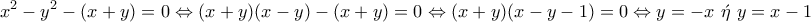 \displaystyle{x^2-y^2-(x+y)=0\Leftrightarrow (x+y)(x-y)-(x+y)=0\Leftrightarrow (x+y)(x-y-1)=0\Leftrightarrow y=-x~\acute{\eta}~y=x-1}