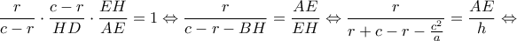 \displaystyle \frac{r}{{c - r}} \cdot \frac{{c - r}}{{HD}} \cdot \frac{{EH}}{{AE}} = 1 \Leftrightarrow \frac{r}{{c - r - BH}} = \frac{{AE}}{{EH}} \Leftrightarrow \frac{r}{{r + c - r - \frac{{{c^2}}}{a}}} = \frac{{AE}}{h} \Leftrightarrow 