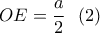 \displaystyle OE=\frac{a}{2} \ \ (2)