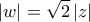 \displaystyle{\left| w \right| = \sqrt 2 \left| z \right|}