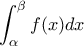 \displaystyle{\int _{\alpha}^{\beta} f(x)dx}