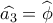 \widehat {{a_3}} = \widehat {\phi _{}^{}}