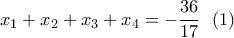 x_1+x_2+x_3+x_4=-\displaystyle\frac{36}{17} \ \ (1) x_1+x_2+x_3+x_4=-\displaystyle\frac{36}{17} \ \ (1)
