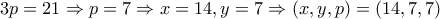 3p=21 \Rightarrow p=7 \Rightarrow x=14,y=7 \Rightarrow (x,y,p)=(14,7,7)