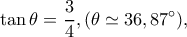 \displaystyle \tan \theta  = \frac{3}{4},(\theta  \simeq 36,87^\circ ),