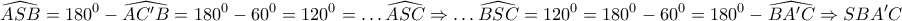 \displaystyle{ 
\widehat{ASB} = 180^0  - \widehat{AC'B} = 180^0  - 60^0  = 120^0  =  \ldots \widehat{ASC} \Rightarrow  \ldots \widehat{BSC} = 120^0  = 180^0  - 60^0  = 180^0  - \widehat{BA'C} \Rightarrow SBA'C 
}