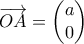 \overrightarrow{OA}=\begin{pmatrix} a \\ 0 \end{pmatrix}