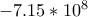 -7.15 *10^{8} -7.15 *10^{8}