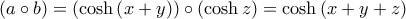 \displaystyle \left(a\circ b \right)\circc=\left(\cosh\left(x+y \right) \right)\circ \left(\cosh z \right)=\cosh\left(x+y+z \right)