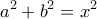 \displaystyle{a^{2}+b^{2}=x^{2}}
