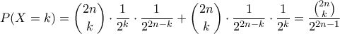 \displaystyle  P(X=k) = \binom{2n}{k} \cdot \frac{1}{2^k} \cdot \frac{1}{2^{2n-k}} + \binom{2n}{k} \cdot \frac{1}{2^{2n-k}} \cdot \frac{1}{2^k} = \frac{\binom{2n}{k}}{2^{2n-1}}